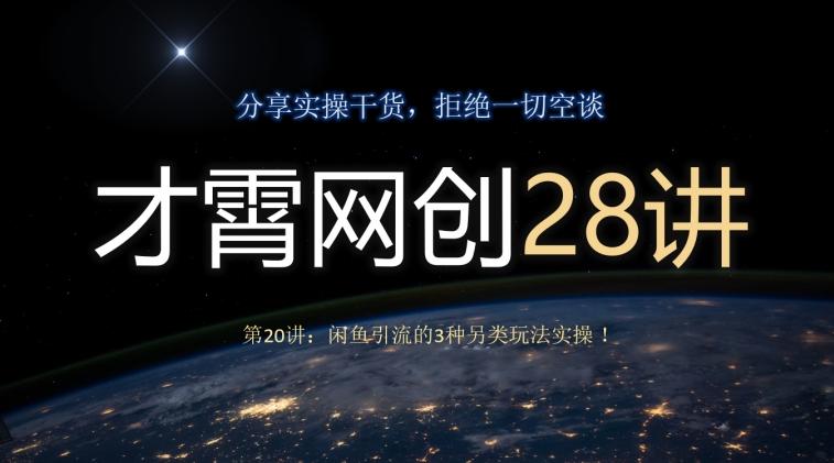才霄网创28讲第20讲:闲鱼引流的3种另类玩法实操!