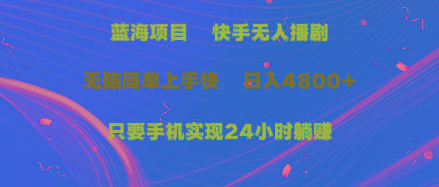 (9937期)蓝海项目，快手无人播剧，一天收益4800+，手机也能实现24小时躺赚，无脑…