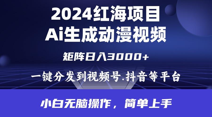 (9892期)2024年红海项目.通过ai制作动漫视频.每天几分钟。日入3000+.小白无脑操…