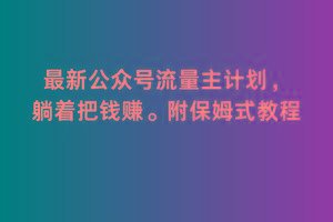 2月最新公众号流量主计划，躺着把钱赚，附保姆式教程【揭秘】
