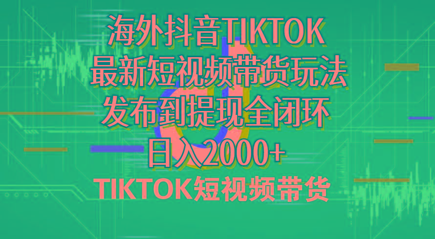 海外短视频带货，最新短视频带货玩法发布到提现全闭环，日入2000+