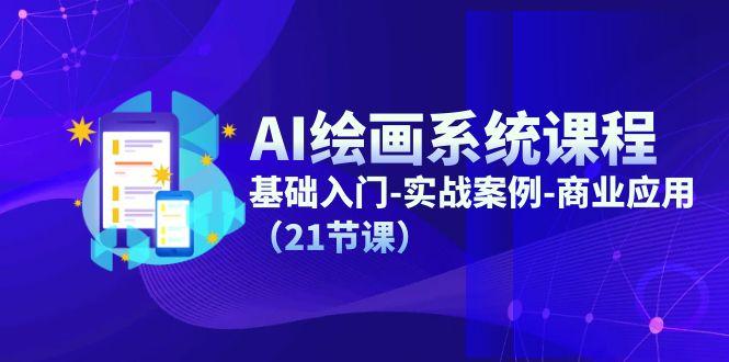 AI绘画系统课程，基础入门-实战案例-商业应用(21节课