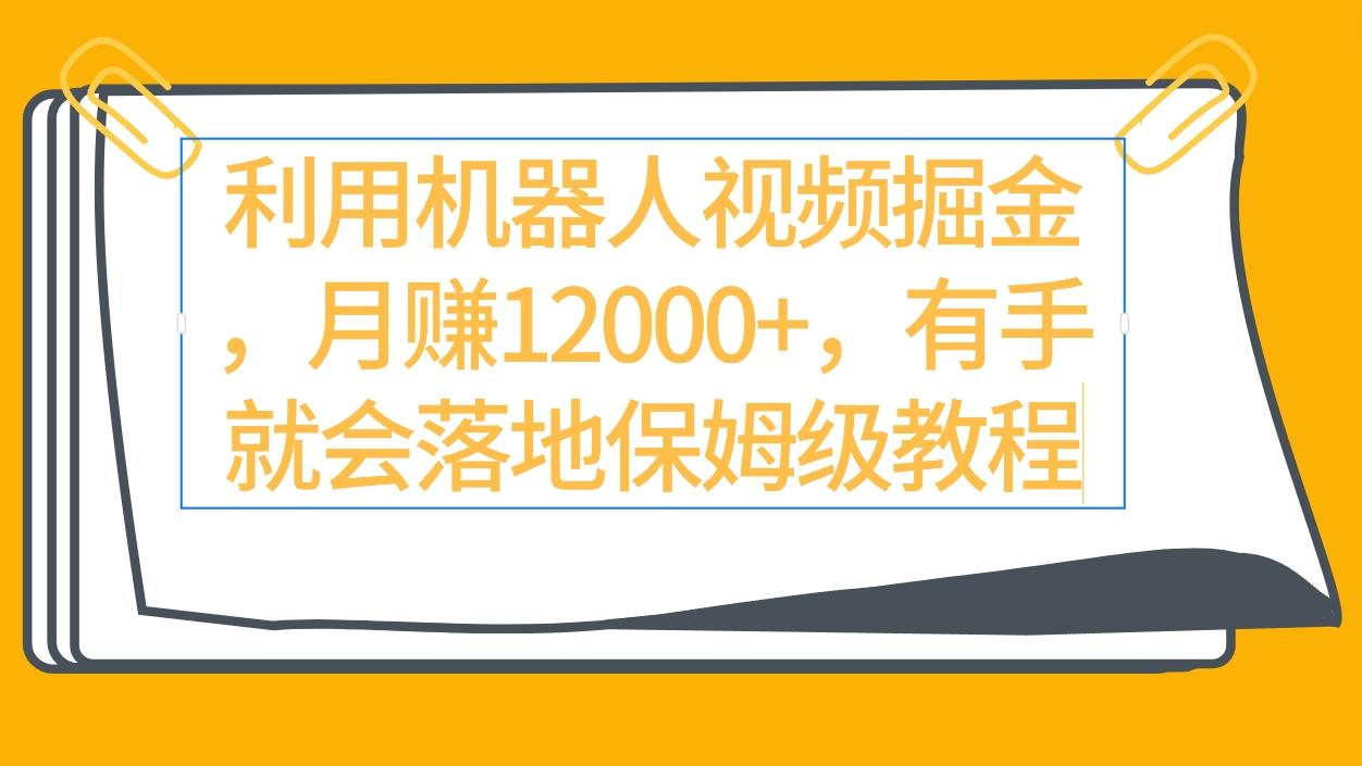 (9346期)利用机器人视频掘金月赚12000+，有手就会落地保姆级教程