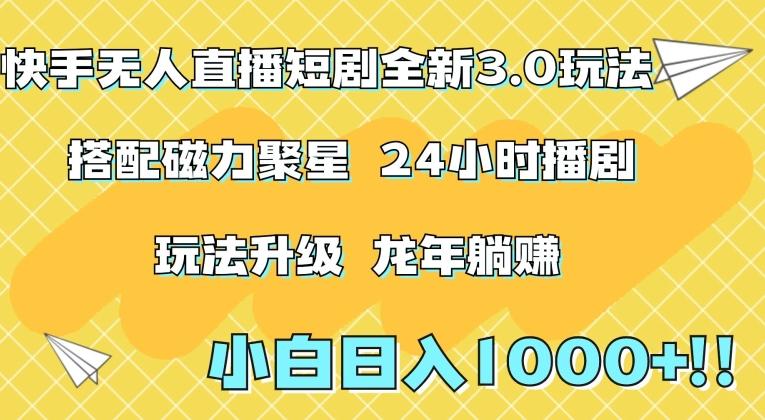 快手无人直播短剧全新玩法3.0，日入上千，小白一学就会，保姆式教学(附资料)【揭秘】