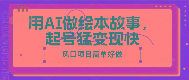 用AI做绘本故事，起号猛变现快，风口项目简单好做