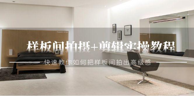 样板间拍摄+剪辑实操教程，快速教你如何把样板间拍出高级感(51节课)