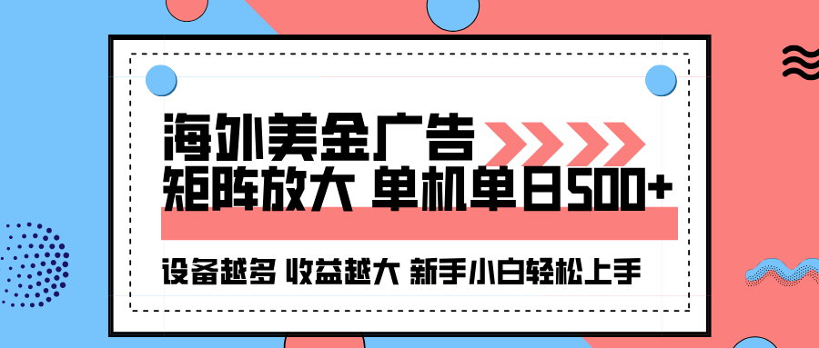 海外美金广告全自动挂机，单机单日500+可矩阵放大设备越多收益越大，新&#8230;