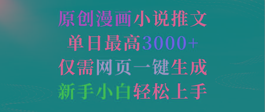 (9407期)原创漫画小说推文，单日最高3000+仅需网页一键生成 新手轻松上手