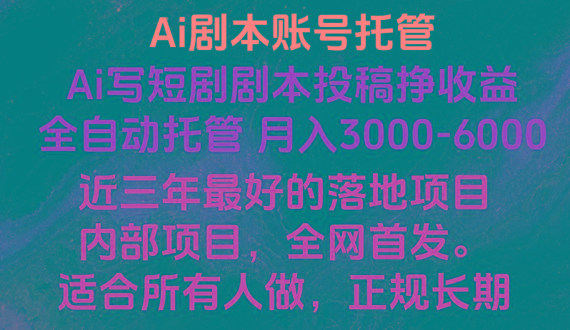 内部落地项目，全网首发，Ai剧本账号全托管，月入躺赚3000-6000，长期稳定好项目。